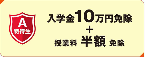 A特待生　入学金10万円免除+授業料半額免除