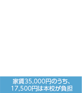 家賃35,000円のうち、17,500円は本校が負担
