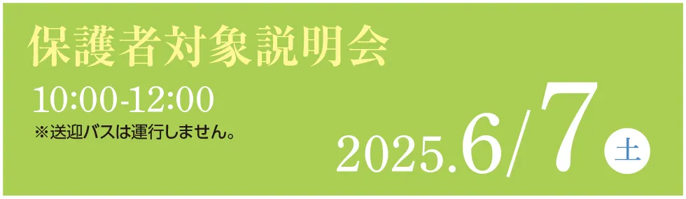 【保護者対象説明体：10:00～12:00】2024年6月1日（土）／2024年9月7日（土）2024年9月21日（土）